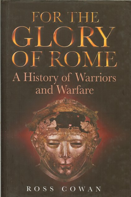 FOR THE GLORY OF ROME: A HISTORY OF WARRIORS AND WARFARE