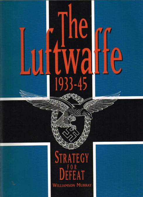 THE LUFTWAFFE 1933-45: STRATEGY FOR DEFEAT