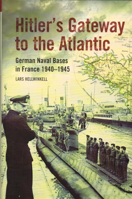 HITLER'S GATEWAY TO THE ATLANTIC : GERMAN NAVAL BASES IN FRANCE 1940-1945