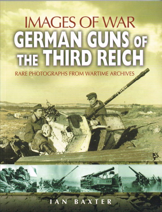 IMAGES OF WAR: GERMAN GUNS OF THE THIRD REICH : RARE PHOTOGRAPHS FROM ...