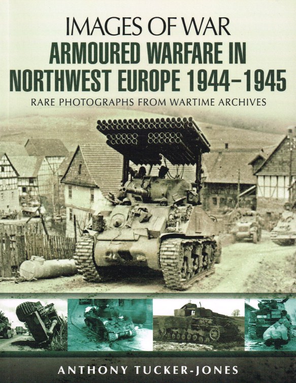 IMAGES OF WAR: ARMOURED WARFARE IN NORTHWEST EUROPE 1944-1945