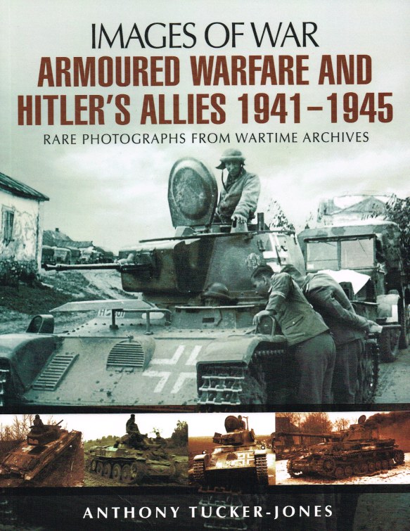 IMAGES OF WAR: ARMOURED WARFARE AND HITLER'S ALLIES 1941-1945