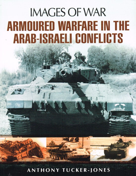 IMAGES OF WAR: ARMOURED WARFARE IN THE ARAB-ISRAELI CONFLICTS : RARE ...