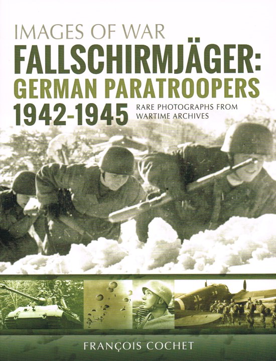 IMAGES OF WAR: FALLSCHIRMJAGER : GERMAN PARATROOPERS 1942-1945