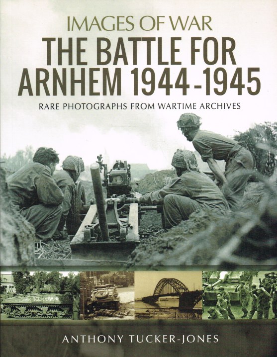 IMAGES OF WAR: THE BATTLE FOR ARNHEM 1944-1945