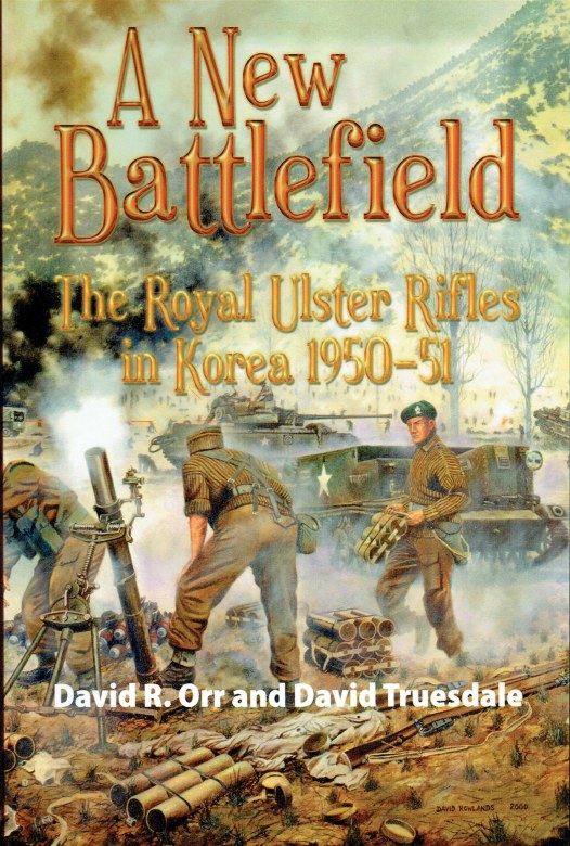 A NEW BATTLEFIELD : THE ROYAL ULSTER RIFLES IN KOREA 1950-51