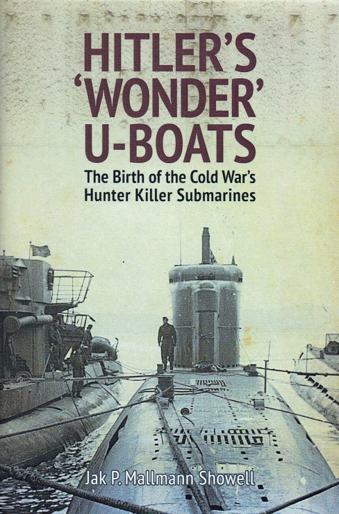 HITLER'S WONDER U-BOATS : THE BIRTH OF THE COLD WAR'S HUNTER KILLER ...