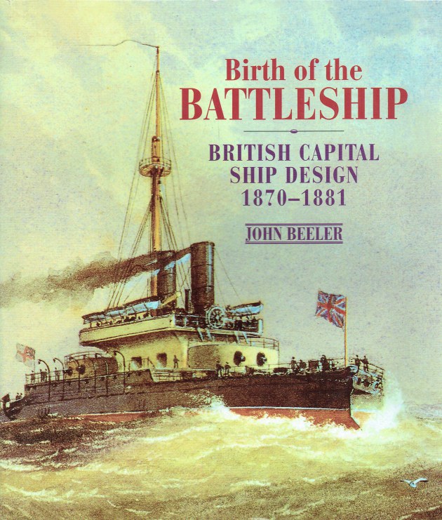 BIRTH OF THE BATTLESHIP : BRITISH CAPITAL SHIP DESIGN 1870-1881