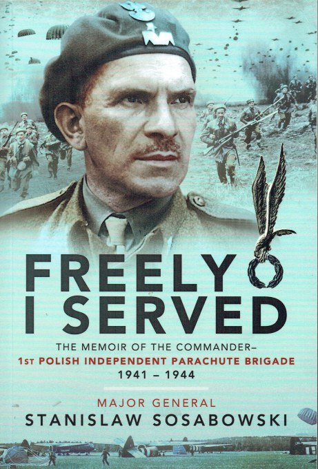 FREELY I SERVED : THE MEMOIR OF THE COMMANDER - 1ST POLISH INDEPENDENT ...