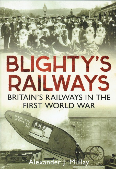 BLIGHTY'S RAILWAYS : BRITAIN'S RAILWAYS IN THE FIRST WORLD WAR