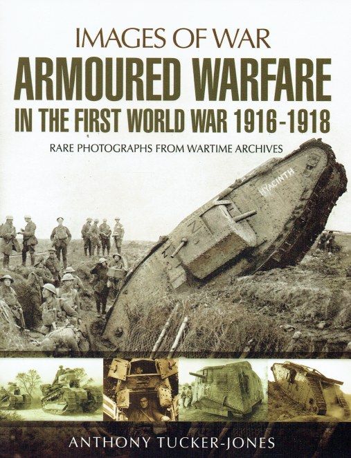 IMAGES OF WAR: ARMOURED WARFARE IN THE FIRST WORLD WAR : RARE ...