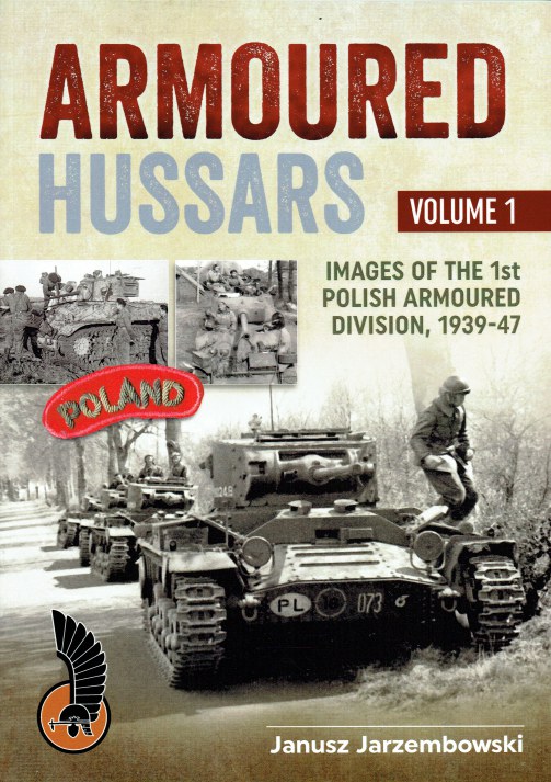 ARMOURED HUSSARS VOLUME 1: IMAGES OF THE POLISH 1ST ARMOURED DIVISION ...