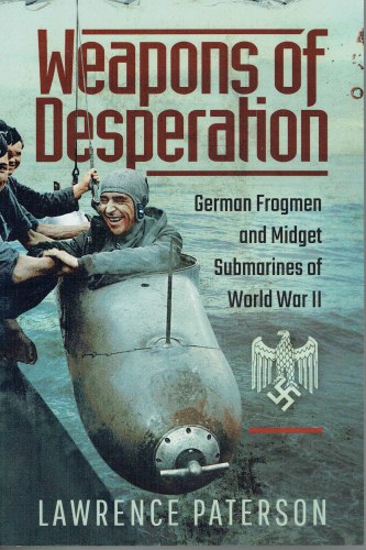 Weapons Of Desperation : German Frogmen And Midget Submarines Of The 