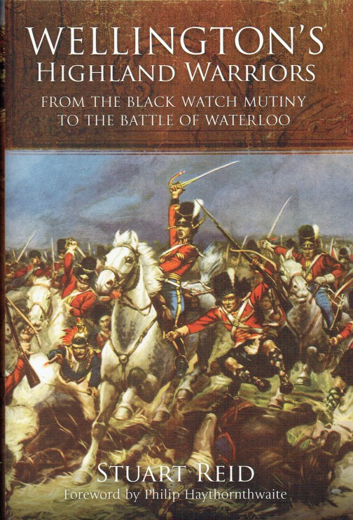 WELLINGTON'S HIGHLAND WARRIORS : FROM THE BLACK WATCH MUTINY TO THE ...