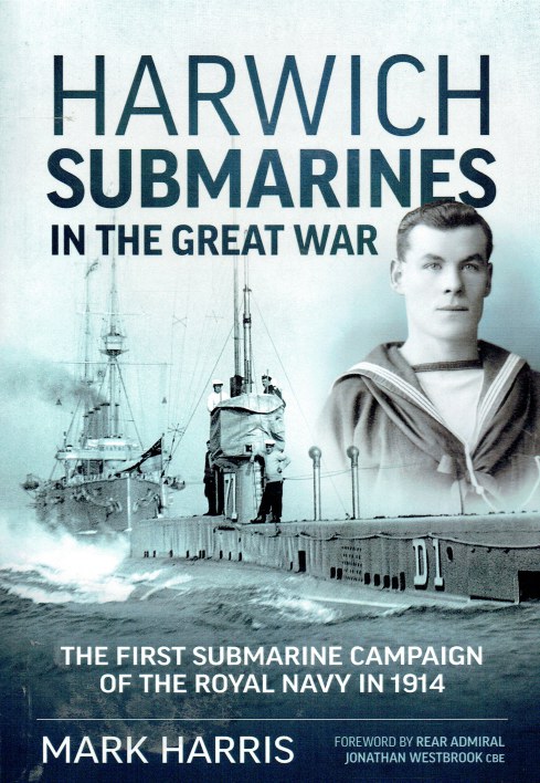 HARWICH SUBMARINES IN THE GREAT WAR : THE FIRST SUBMARINE CAMPAIGN OF ...