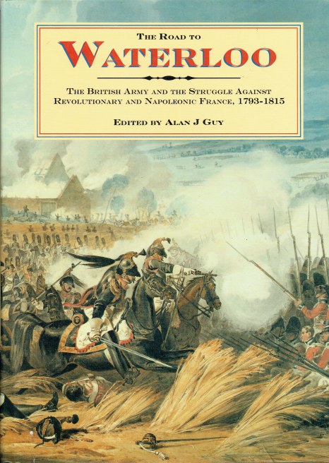 THE ROAD TO WATERLOO : THE BRITISH ARMY AND THE STRUGGLE AGAINST ...