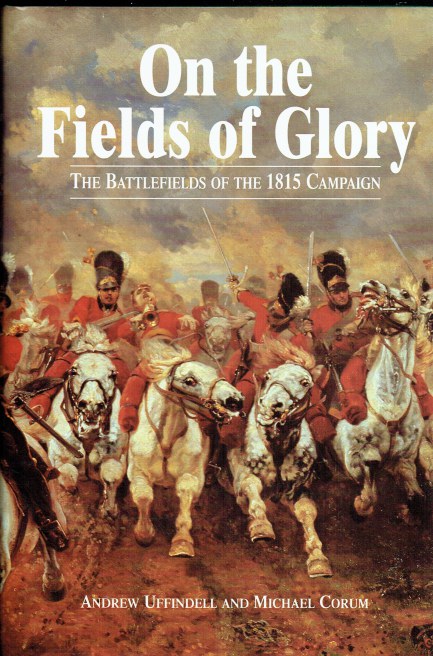 ON THE FIELDS OF GLORY : THE BATTLEFIELDS OF THE 1815 CAMPAIGN