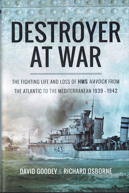 DESTROYER AT WAR : THE FIGHTING LIFE AND LOSS OF HMS HAVOCK FROM THE ...