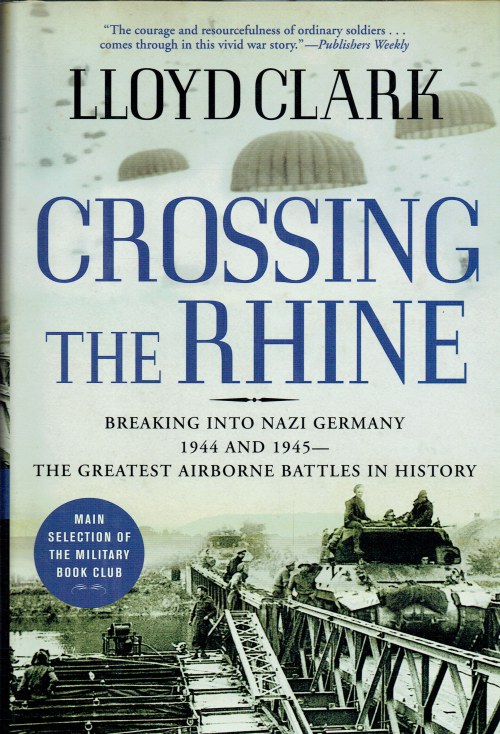 CROSSING THE RHINE : BREAKING INTO NAZI GERMANY 1944 AND 1945 - THE ...