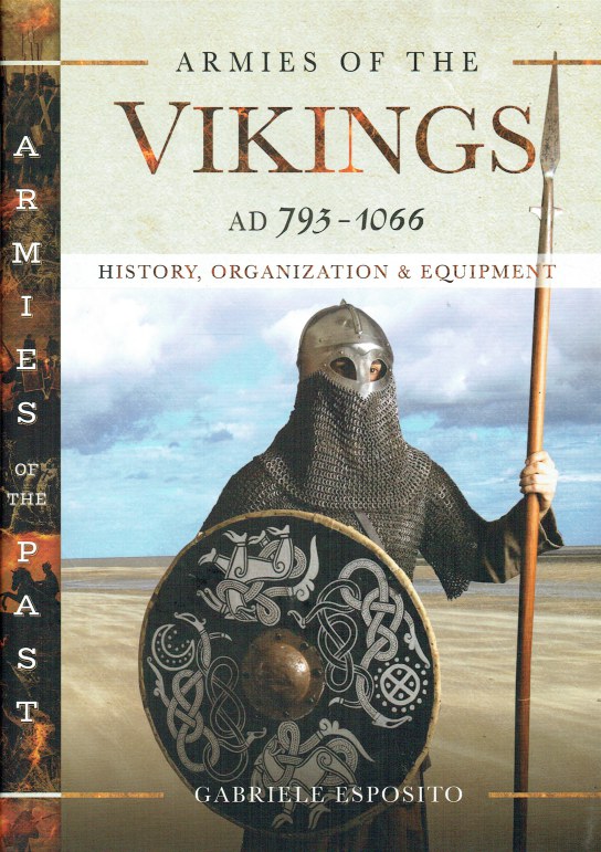 ARMIES OF THE VIKINGS AD 793 - 1066 : HISTORY, ORGANIZATION & EQUIPMENT